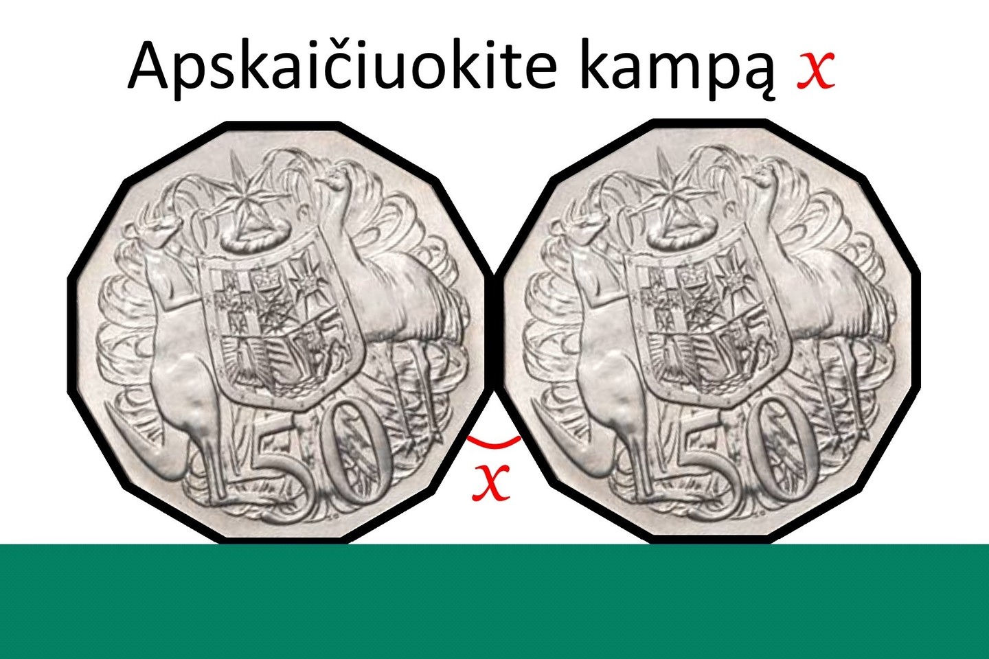 50 centų moneta turi 12 vienodo ilgio kraštinių. Dvi 50 centų monetos pastatomos viena šalia kitos ant stalo, jos liečiasi viena kraštine, kaip parodyta paveikslėlyje (žr. nuotr.). Kam lygus tarp jų esantis kampas?