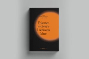 Fokuse – moterys: knyga, į lietuvišką kiną pirmą kartą žvelgianti iš feministinės perspektyvos