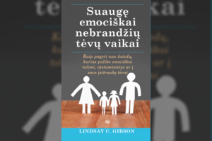 Lindsay Gibson „Suaugę emociškai nebrandžių tėvų vaikai“: kaip pagyti nuo žaizdų, kurias paliko emociškai tolimi tėvai