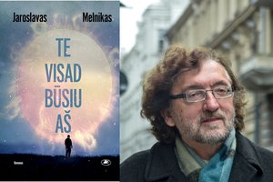Jaroslavo Melniko romane „Te visad būsiu aš“ – gilus žvilgsnis į žmogaus nemirtingumo problemą 