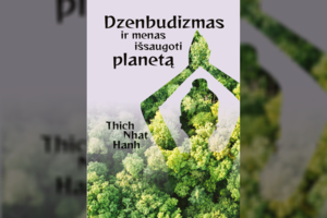 Knygoje „Dzenbudizmas ir menas išsaugoti planetą“: kasdienės etikos vadovas, padedantis gyventi sąmoningiau