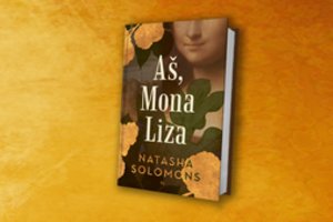 Natashos Solomons romane „Aš, Mona Liza“ – prabilusi Leonardo Da Vinčio mūza
