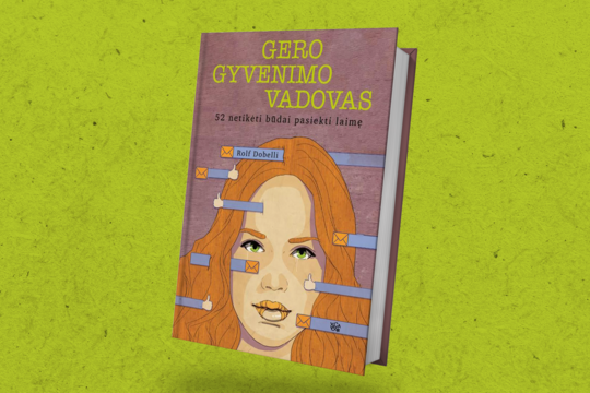 Rolfo Dobelli „Gero gyvenimo vadovas“: 52 sumanūs būdai pasiekti laimę