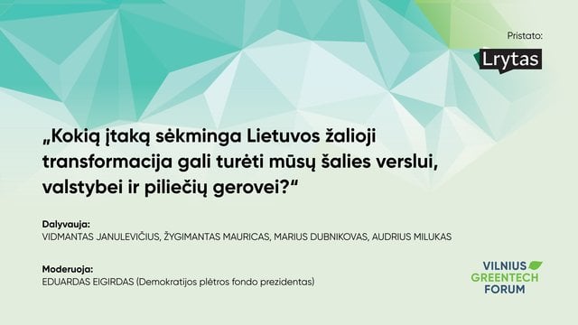 „Vilniaus GreenTech forum“: kokią įtaką sėkminga Lietuvos žalioji transformacija gali turėti mūsų šalies verslui, valstybei ir piliečių gerovei?