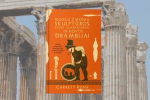 „Nuogų žmonių skulptūros, stori gladiatoriai ir kovos drambliai“ – šmaikštus vadovas apie senovės graikų ir romėnų gyvenimą