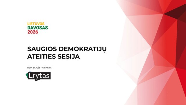 „Lietuvos Davosas“: nauja pasaulio tvarka – ar reikia bijoti pokyčių?